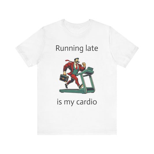 running late is my cardio Unisex Short Sleeve Tee